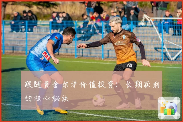 跟随费舍尔学价值投资：长期获利的核心秘诀